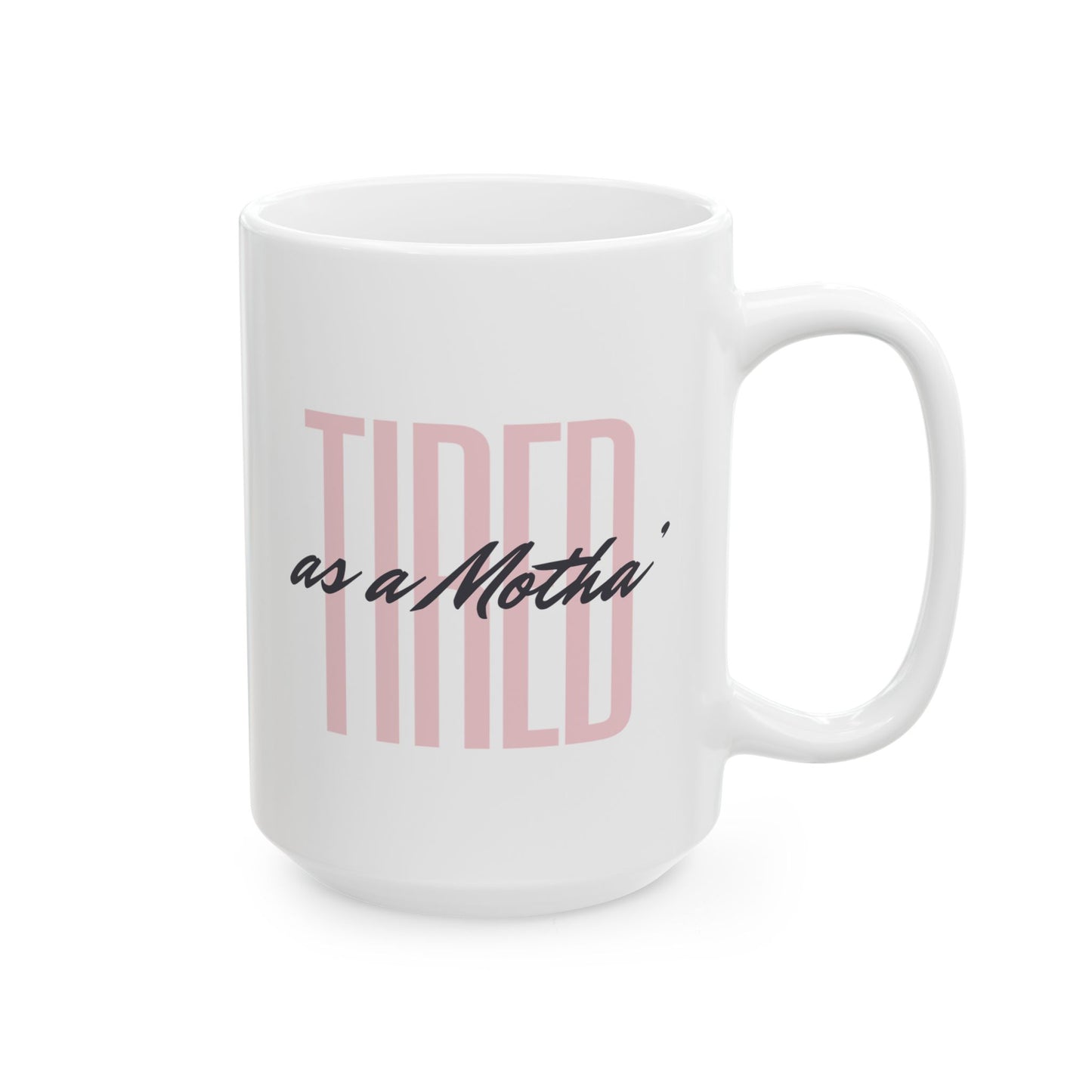 Coffee Mug - Tired as a Motha' - Funny Coffee Cup for Coffee Lovers