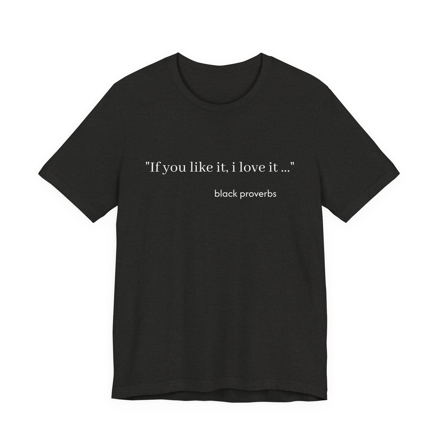 If you like it, I Love It Black Proverbs Unisex Tee