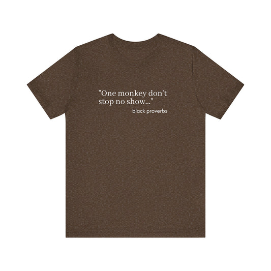 One Monkey Don't Stop No Show Black Proverbs Unisex Tee