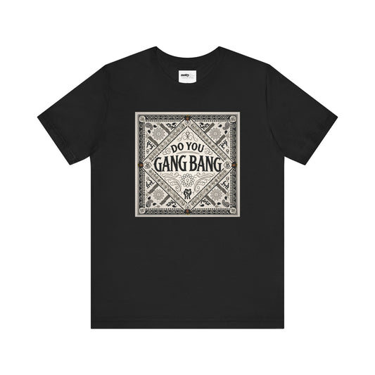 Do You Gang Bang Too Tee