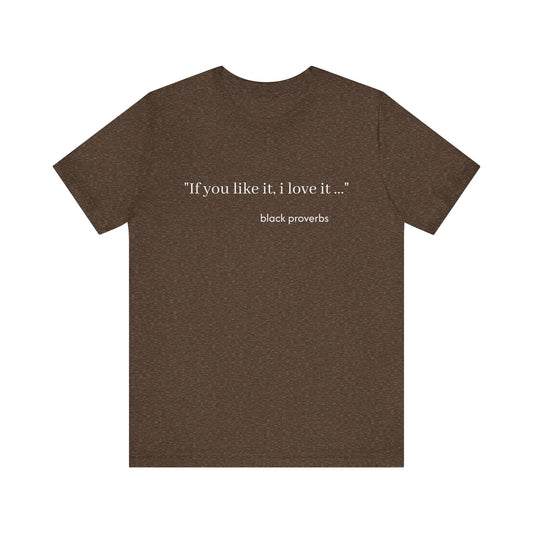 If you like it, I Love It Black Proverbs Unisex Tee