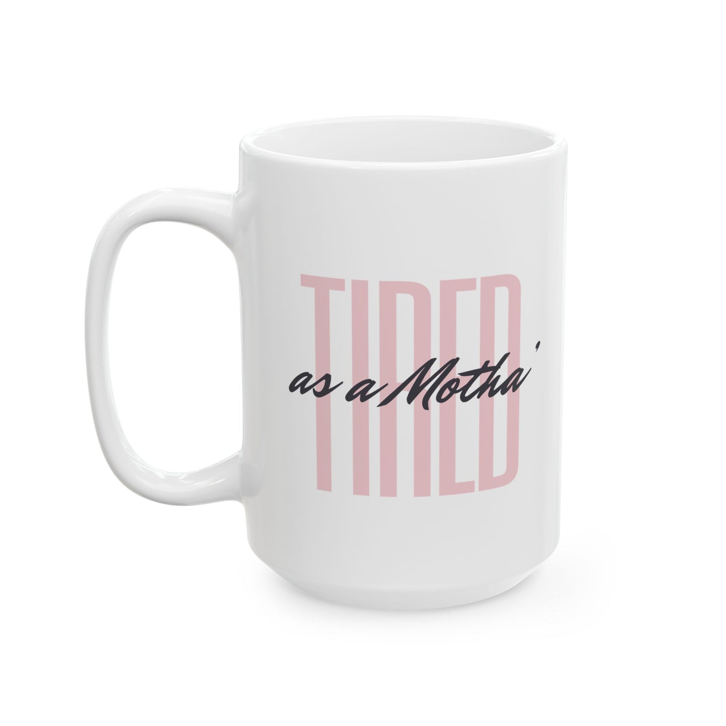 Coffee Mug - Tired as a Motha' - Funny Coffee Cup for Coffee Lovers